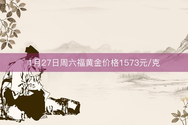 1月27日周六福黄金价格1573元/克