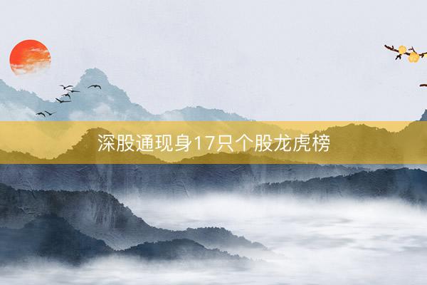 深股通现身17只个股龙虎榜
