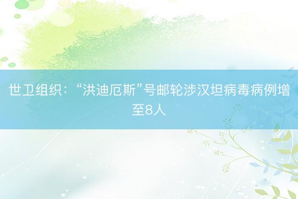 世卫组织：“洪迪厄斯”号邮轮涉汉坦病毒病例增至8人