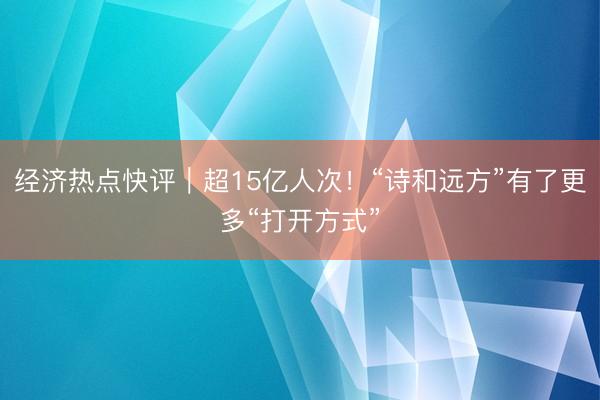 经济热点快评｜超15亿人次！“诗和远方”有了更多“打开方式”