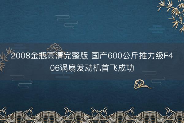 2008金瓶高清完整版 国产600公斤推力级F406涡扇发动机首飞成功
