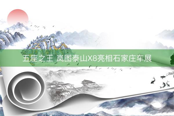五座之王 岚图泰山X8亮相石家庄车展