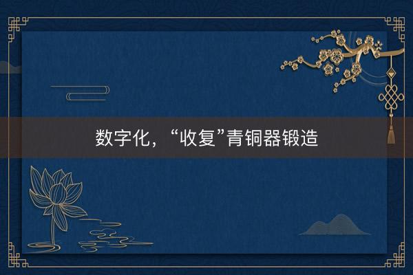 数字化，“收复”青铜器锻造