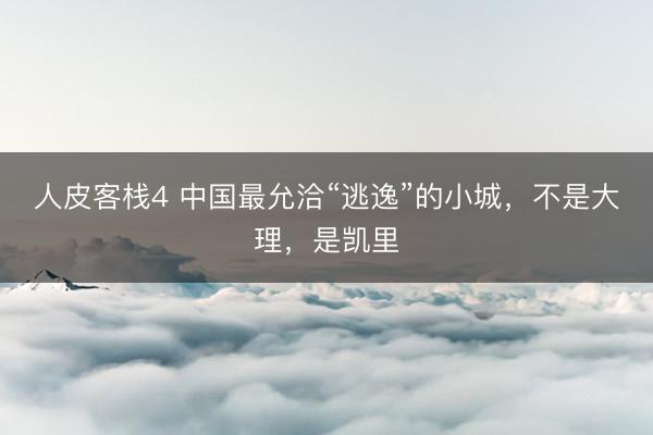 人皮客栈4 中国最允洽“逃逸”的小城,不是大理,是凯里
