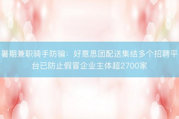 暑期兼职骑手防骗：好意思团配送集结多个招聘平台已防止假冒企业主体超2700家